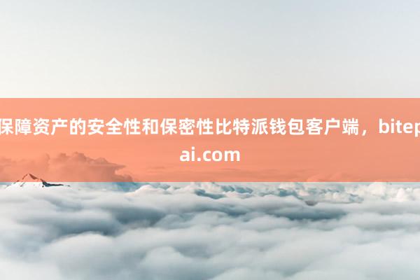 保障资产的安全性和保密性比特派钱包客户端，bitepai.com