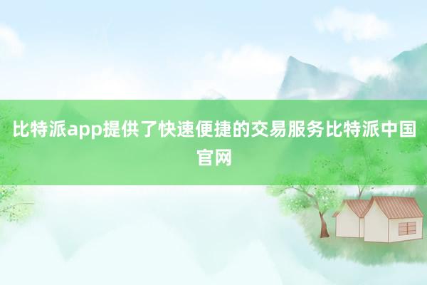 比特派app提供了快速便捷的交易服务比特派中国官网