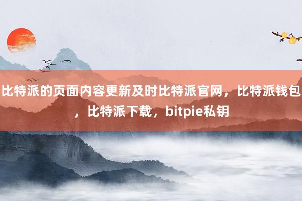 比特派的页面内容更新及时比特派官网，比特派钱包，比特派下载，bitpie私钥