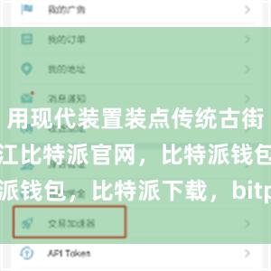 用现代装置装点传统古街；在广东阳江比特派官网，比特派钱包，比特派下载，bitpie私钥