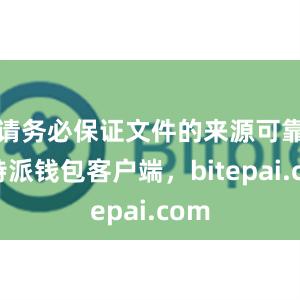 请务必保证文件的来源可靠比特派钱包客户端，bitepai.com