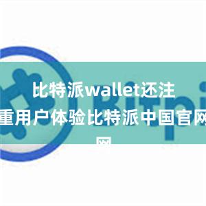 比特派wallet还注重用户体验比特派中国官网