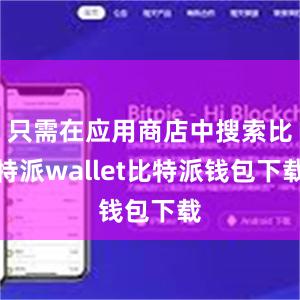 只需在应用商店中搜索比特派wallet比特派钱包下载