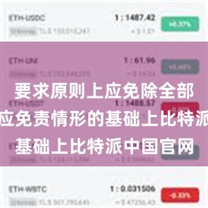 要求原则上应免除全部责任；在应免责情形的基础上比特派中国官网