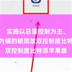 实施以总量控制为主、强度控制为辅的碳排放双控制度比特派苹果版