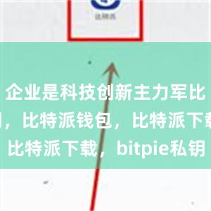 企业是科技创新主力军比特派官网，比特派钱包，比特派下载，bitpie私钥