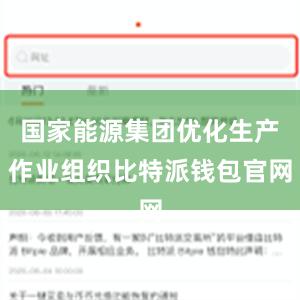 国家能源集团优化生产作业组织比特派钱包官网