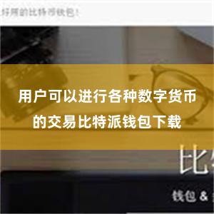 用户可以进行各种数字货币的交易比特派钱包下载