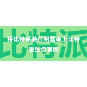 将比特派装在钥匙串上比特派钱包官网